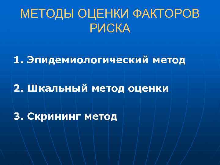 МЕТОДЫ ОЦЕНКИ ФАКТОРОВ РИСКА 1. Эпидемиологический метод 2. Шкальный метод оценки 3. Скрининг метод