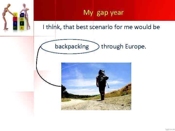 My gap year I think, that best scenario for me would be backpacking through