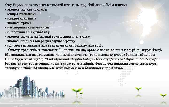 Оқу барысында студент келесідей негізгі пәндер бойынша білім алады: - экономика қағидалары - микроэкономика