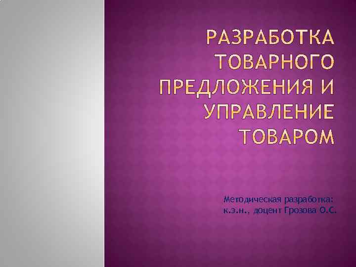 Методическая разработка: к. э. н. , доцент Грозова О. С. 