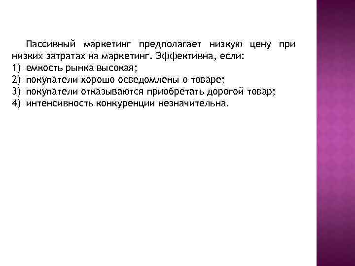 Пассивный маркетинг предполагает низкую цену при низких затратах на маркетинг. Эффективна, если: 1) емкость