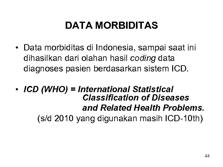 DATA MORBIDITAS • Data morbiditas di Indonesia, sampai saat ini dihasilkan dari olahan hasil