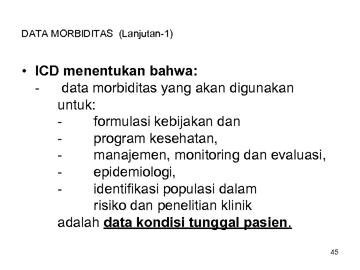 DATA MORBIDITAS (Lanjutan-1) • ICD menentukan bahwa: data morbiditas yang akan digunakan untuk: formulasi