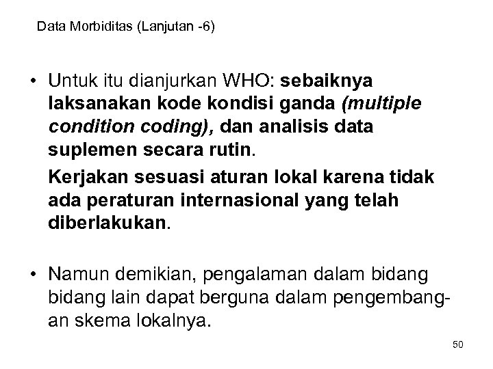 Data Morbiditas (Lanjutan -6) • Untuk itu dianjurkan WHO: sebaiknya laksanakan kode kondisi ganda