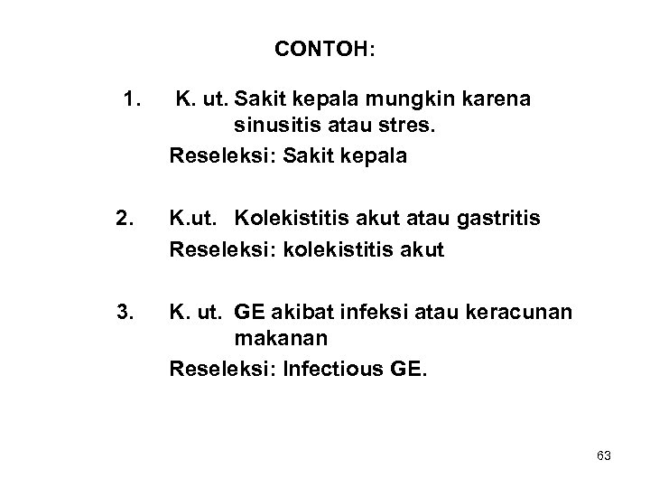 CONTOH: 1. K. ut. Sakit kepala mungkin karena sinusitis atau stres. Reseleksi: Sakit kepala