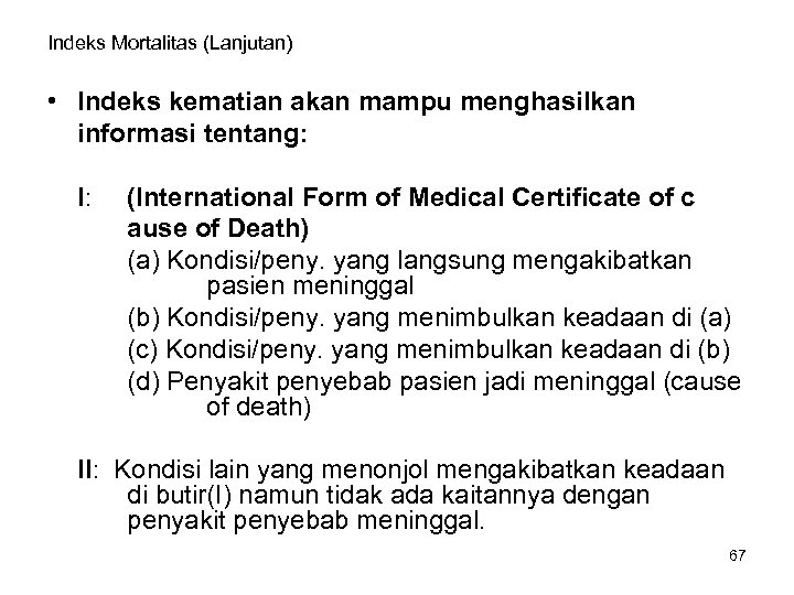 Indeks Mortalitas (Lanjutan) • Indeks kematian akan mampu menghasilkan informasi tentang: I: (International Form