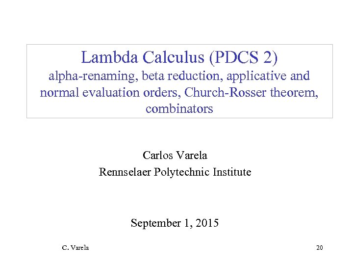 Lambda Calculus (PDCS 2) alpha-renaming, beta reduction, applicative and normal evaluation orders, Church-Rosser theorem,
