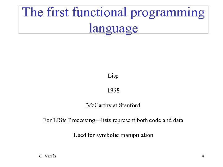 The first functional programming language Lisp 1958 Mc. Carthy at Stanford For LISts Processing---lists
