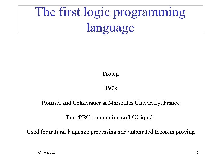 The first logic programming language Prolog 1972 Roussel and Colmerauer at Marseilles University, France