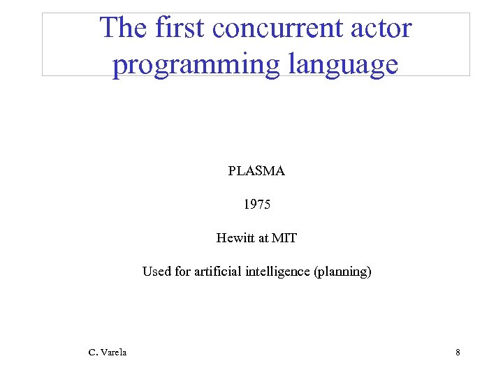 The first concurrent actor programming language PLASMA 1975 Hewitt at MIT Used for artificial