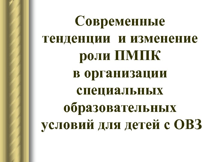 Современные тенденции и изменение роли ПМПК в организации специальных образовательных условий для детей с