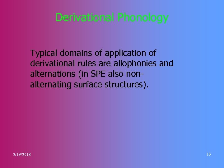 Derivational Phonology Typical domains of application of derivational rules are allophonies and alternations (in