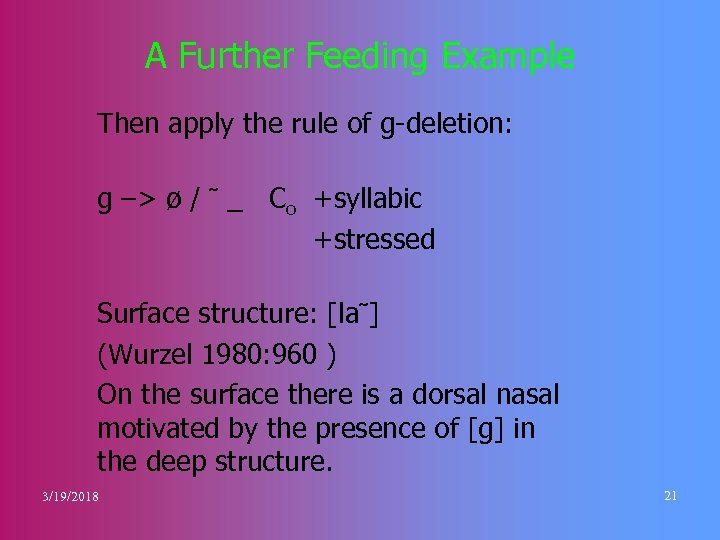 A Further Feeding Example Then apply the rule of g-deletion: g –> ø /