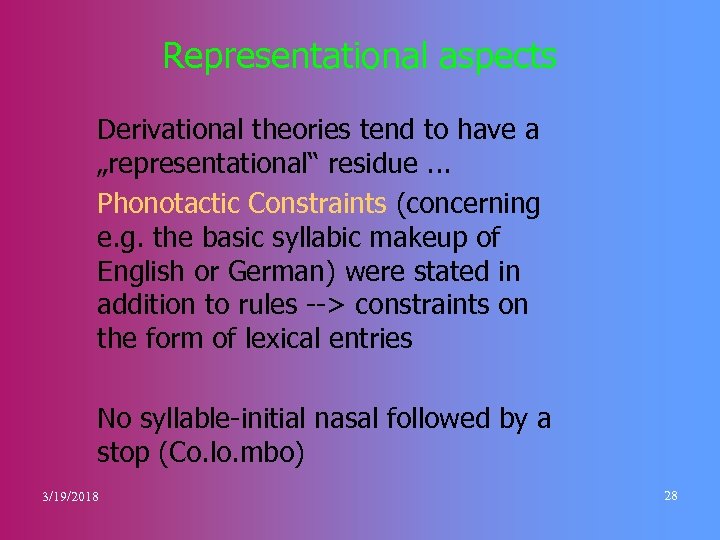 Representational aspects Derivational theories tend to have a „representational“ residue. . . Phonotactic Constraints