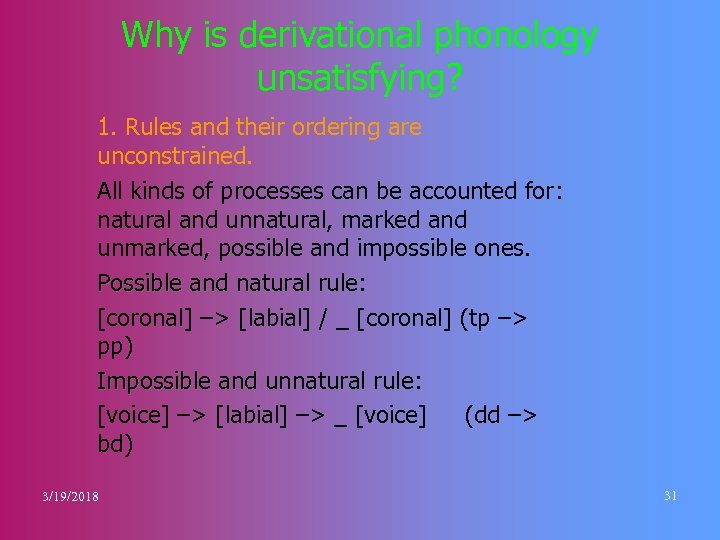 Why is derivational phonology unsatisfying? 1. Rules and their ordering are unconstrained. All kinds