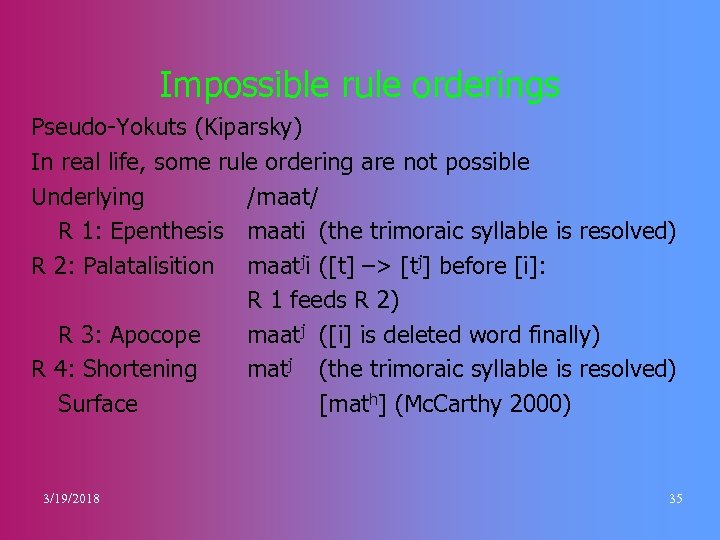 Impossible rule orderings Pseudo-Yokuts (Kiparsky) In real life, some rule ordering are not possible