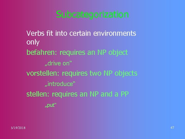 Subcategorization Verbs fit into certain environments only befahren: requires an NP object „drive on“