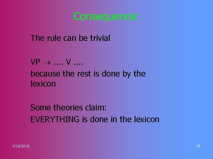 Consequence: The rule can be trivial VP . . V. . because the rest