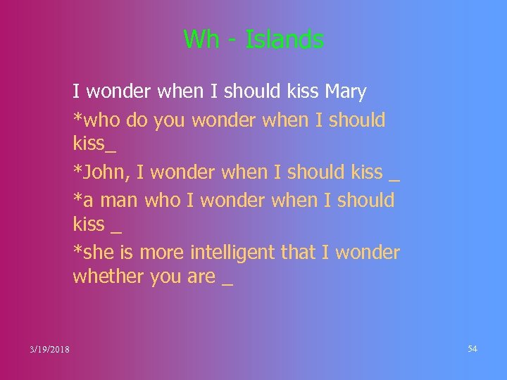 Wh - Islands I wonder when I should kiss Mary *who do you wonder