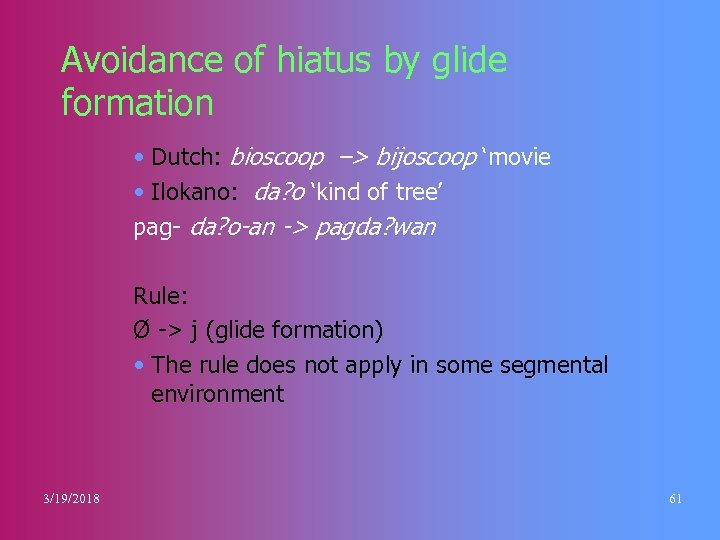 Avoidance of hiatus by glide formation • Dutch: bioscoop –> bijoscoop ‘movie • Ilokano: