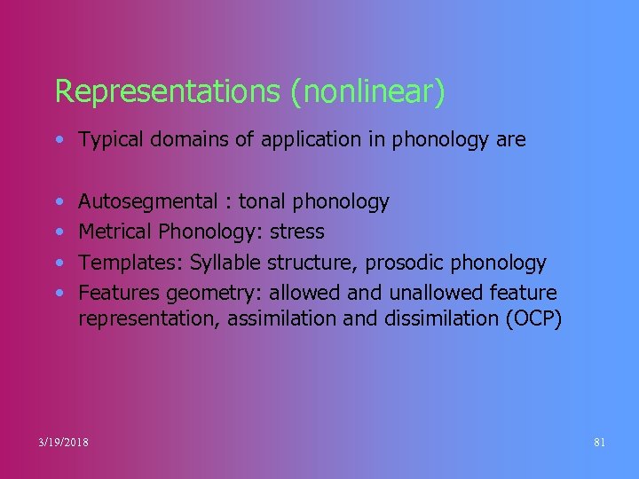 Representations (nonlinear) • Typical domains of application in phonology are • • Autosegmental :