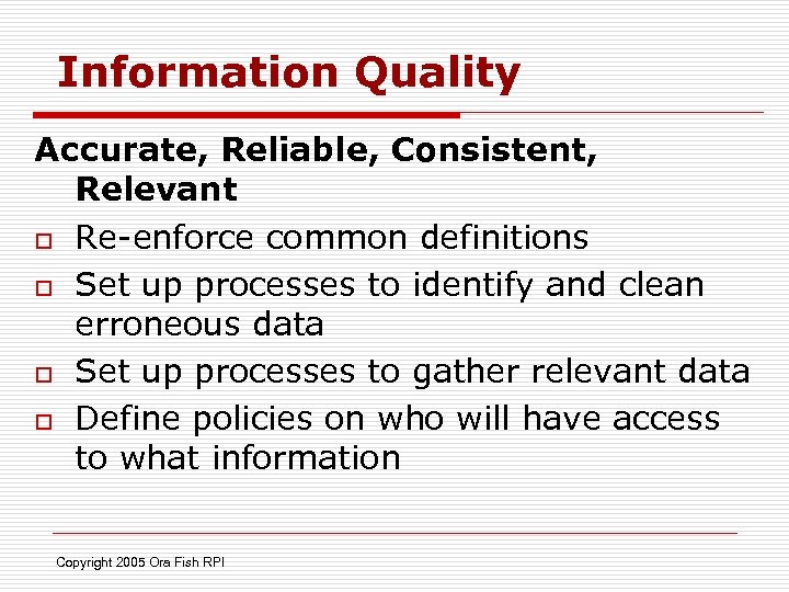 Information Quality Accurate, Reliable, Consistent, Relevant o Re-enforce common definitions o Set up processes