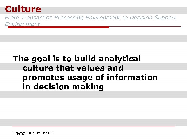 Culture From Transaction Processing Environment to Decision Support Environment The goal is to build