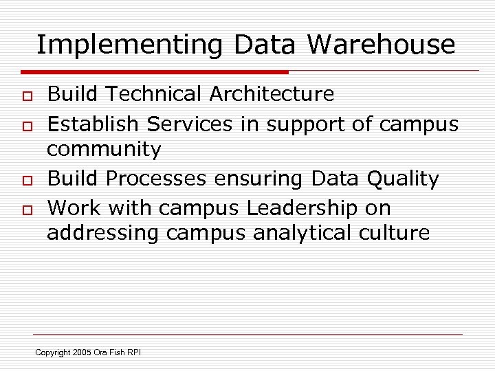 Implementing Data Warehouse o o Build Technical Architecture Establish Services in support of campus