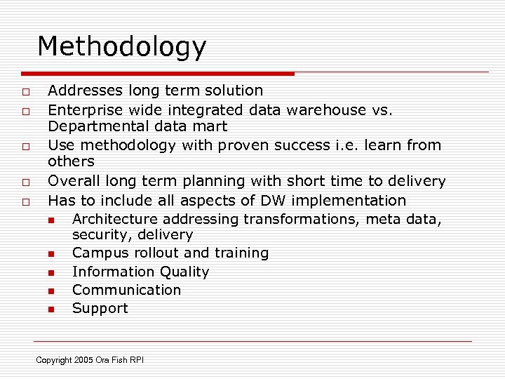 Methodology o o o Addresses long term solution Enterprise wide integrated data warehouse vs.