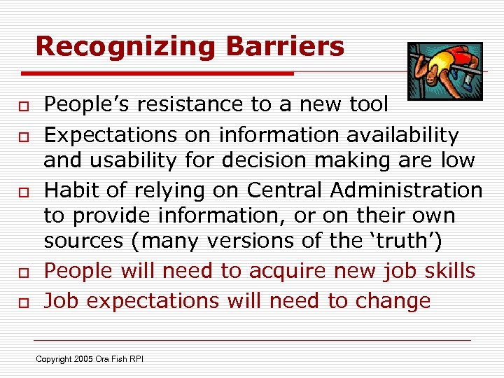 Recognizing Barriers o o o People’s resistance to a new tool Expectations on information
