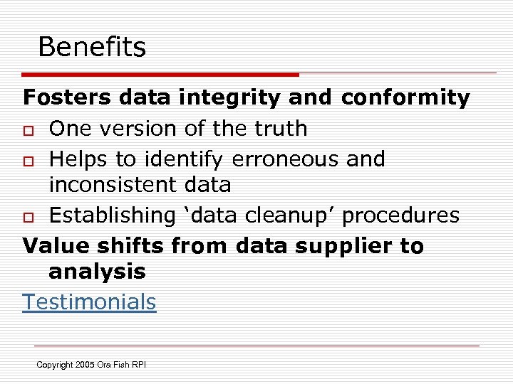 Benefits Fosters data integrity and conformity o One version of the truth o Helps