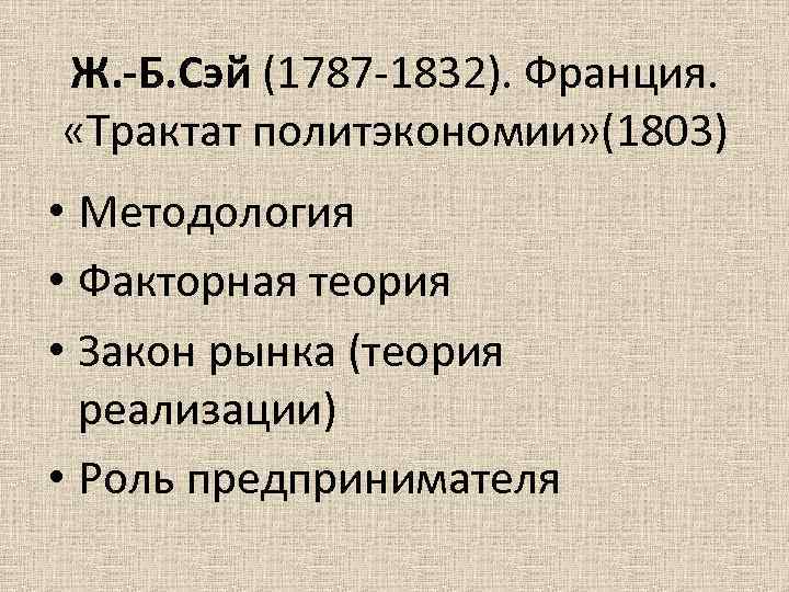 Ж. -Б. Сэй (1787 -1832). Франция. «Трактат политэкономии» (1803) • Методология • Факторная теория