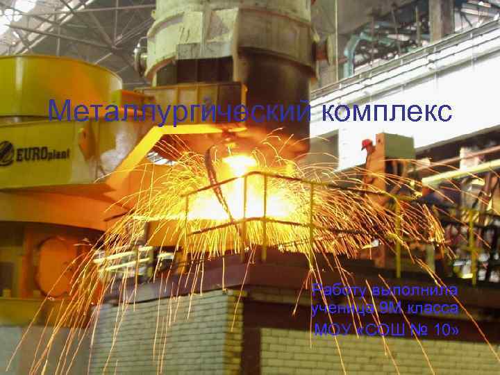 Металлургический комплекс Работу выполнила ученица 9 М класса МОУ «СОШ № 10» 