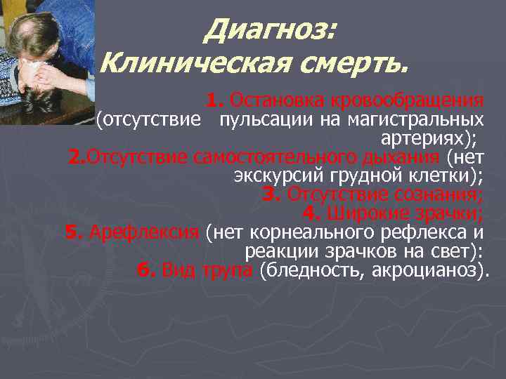 Диагноз: Клиническая смерть. 1. Остановка кровообращения (отсутствие пульсации на магистральных артериях); 2. Отсутствие самостоятельного