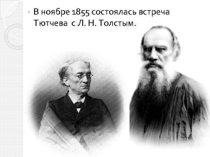 В ноябре 1855 состоялась встреча Тютчева с Л. Н. Толстым. 