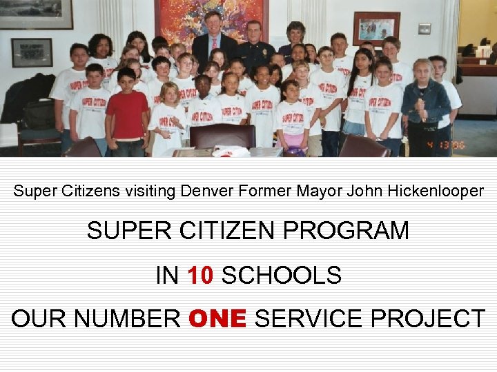 Super Citizens visiting Denver Former Mayor John Hickenlooper SUPER CITIZEN PROGRAM IN 10 SCHOOLS