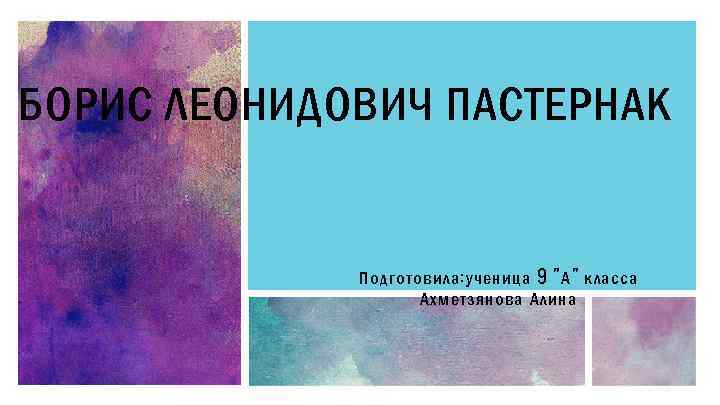 БОРИС ЛЕОНИДОВИЧ ПАСТЕРНАК Подготовила: ученица 9 "А" класса Ахметзянова Алина 