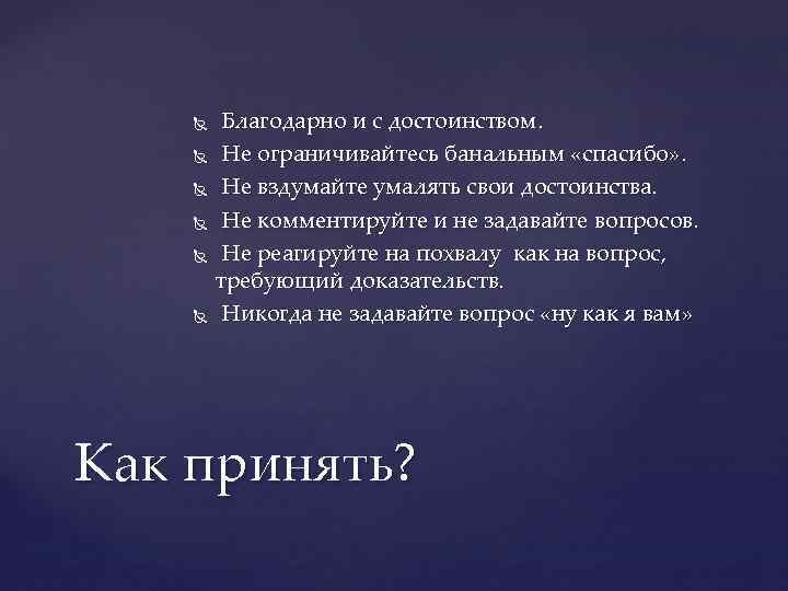  Благодарно и с достоинством. Не ограничивайтесь банальным «спасибо» . Не вздумайте умалять свои