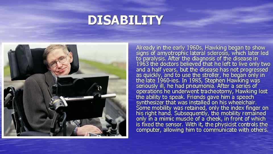 DISABILITY Already in the early 1960 s, Hawking began to show signs of amyotrophic