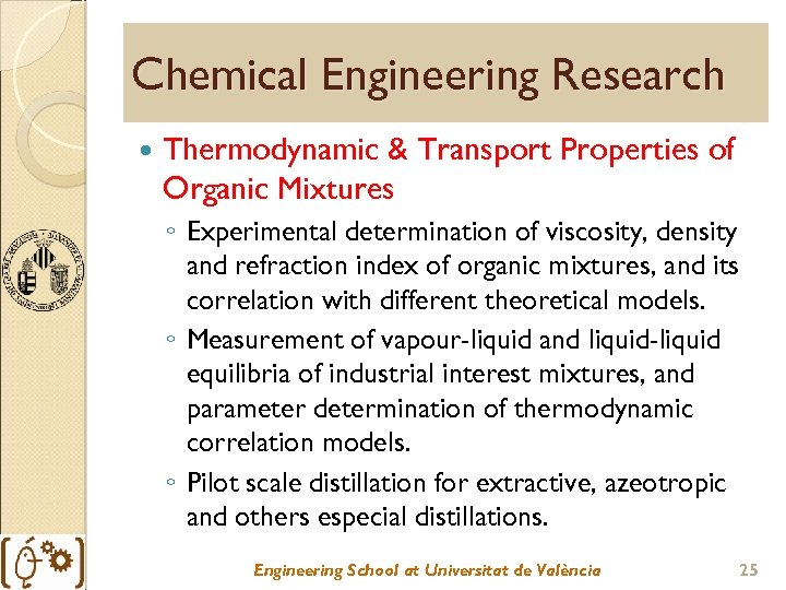 Chemical Engineering Research Thermodynamic & Transport Properties of Organic Mixtures ◦ Experimental determination of