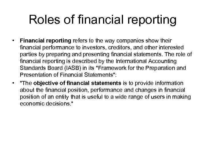 Roles of financial reporting • Financial reporting refers to the way companies show their