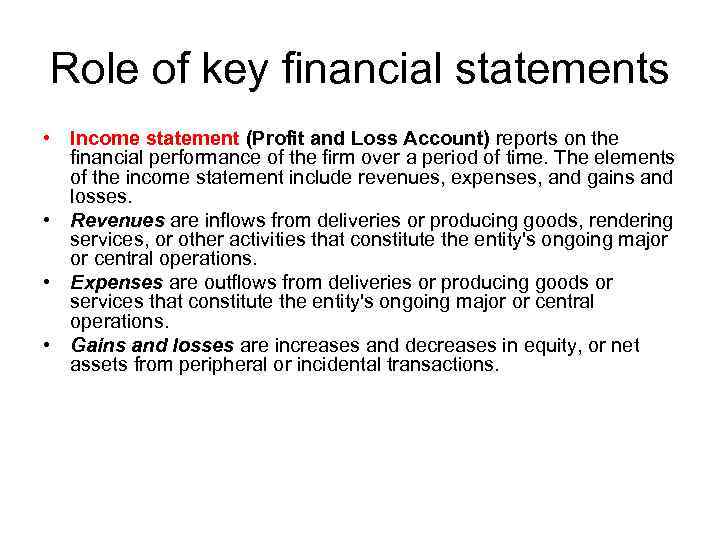 Role of key financial statements • Income statement (Profit and Loss Account) reports on