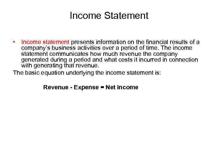 Income Statement • Income statement presents information on the financial results of a company’s