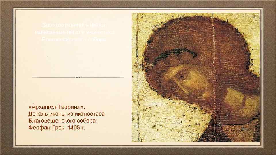 Зато сохранились иконы, написанные им для иконостаса Благовещенского собора. «Архангел Гавриил» . Деталь иконы