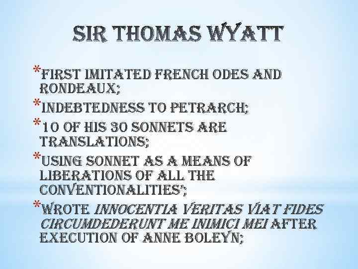 *first imitated french odes and rondeaux; *indebtedness to petrarch; *10 of his 30 sonnets