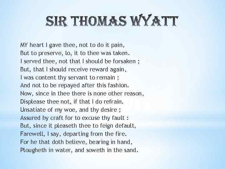 MY heart I gave thee, not to do it pain, But to preserve, lo,