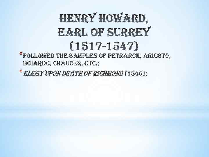 *followed the samples of petrarch, ariosto, boiardo, chaucer, etc. ; *elegy upon death of