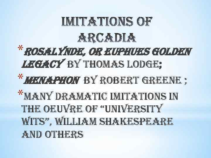 *rosalynde, or euphues golden legacy by thomas lodge; *menaphon by robert greene ; *many