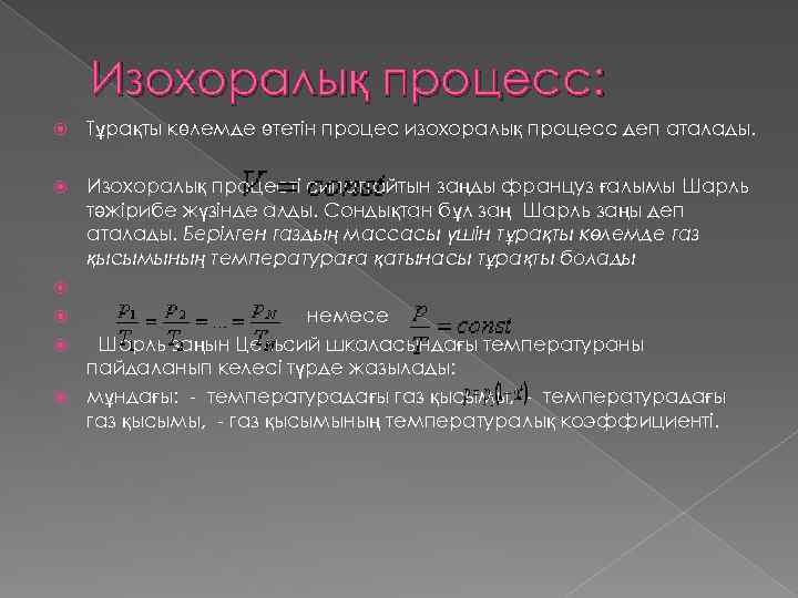 Изохоралық процесс: Тұрақты көлемде өтетін процес изохоралық процесс деп аталады. Изохоралық процесті сипаттайтын заңды