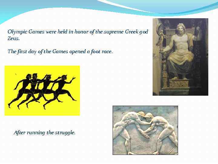 Olympic Games were held in honor of the supreme Greek god Zeus. The first